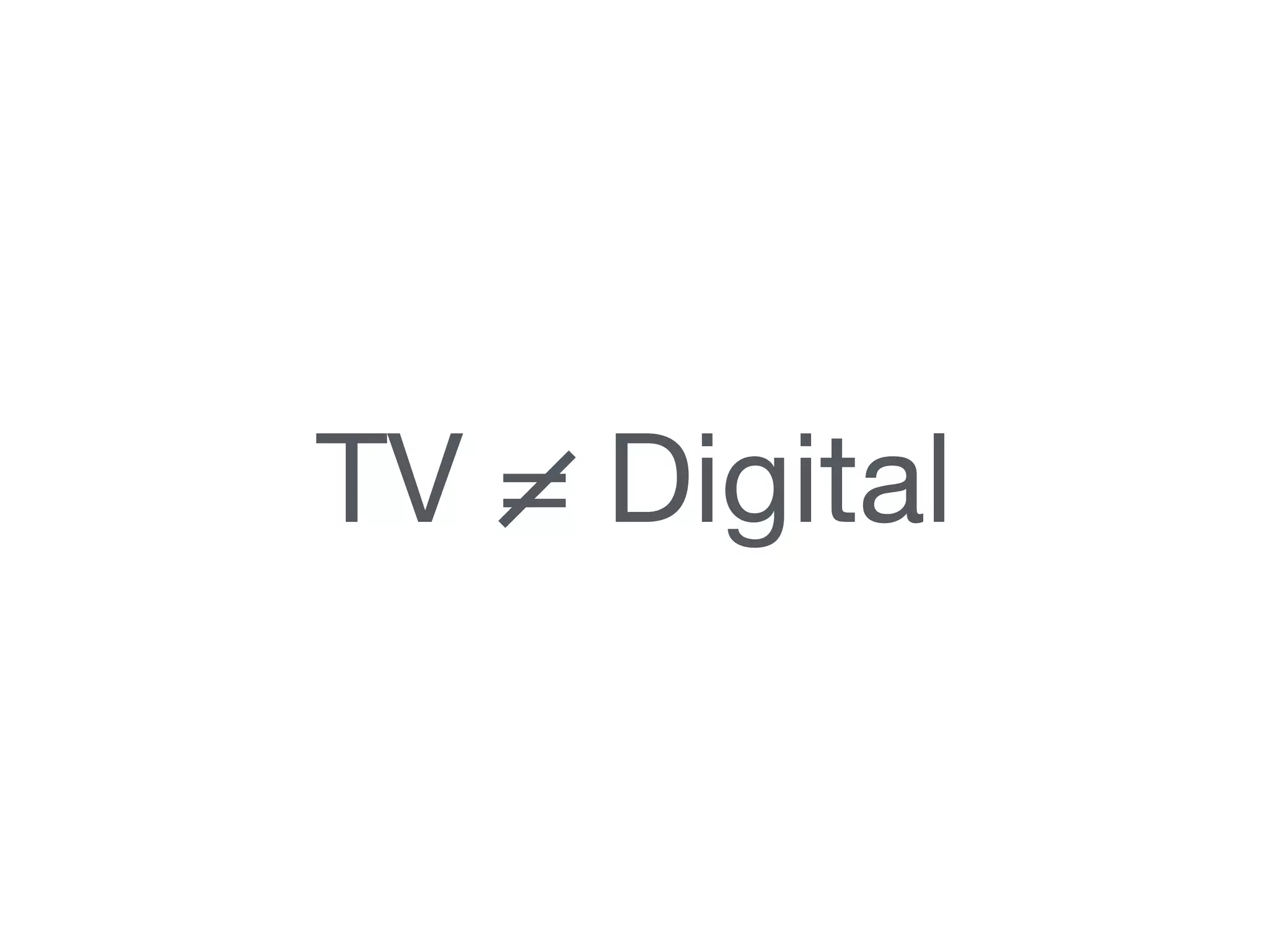 TV = Digital
 