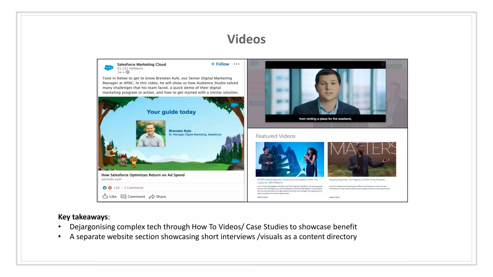 Videos
Key takeaways:
• Dejargonising complex tech through How To Videos/ Case Studies to showcase benefit
• A separate website section showcasing short interviews /visuals as a content directory
 