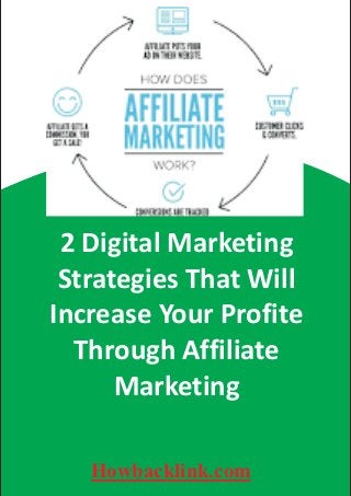2 Digital Marketing
Strategies That Will
Increase Your Profite
Through Affiliate
Marketing
Howbacklink.com
 