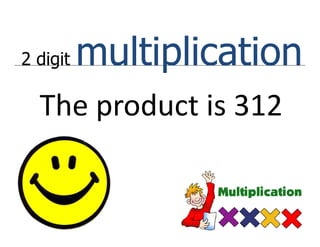 2 digit   multiplication
  The product is 312
 