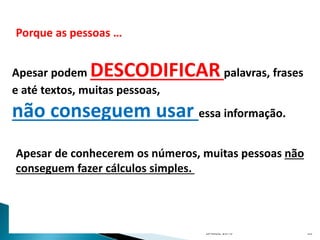 CVA - COM E LITERACIA EM
SAUDE 2016 39
Porque as pessoas …
Apesar podem DESCODIFICAR palavras, frases
e até textos, muitas pessoas,
não conseguem usar essa informação.
Apesar de conhecerem os números, muitas pessoas não
conseguem fazer cálculos simples.
 