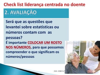 CVA - COM E LITERACIA EM
SAUDE 2016 67
Será que as questões que
levantei sobre estatísticas ou
números contam com as
pessoas?
É importante
, para que possamos
compreender o que significam os
números/pessoas
 