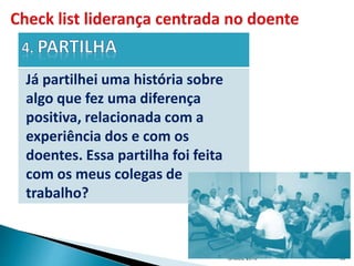 CVA - COM E LITERACIA EM
SAUDE 2016 69
Já partilhei uma história sobre
algo que fez uma diferença
positiva, relacionada com a
experiência dos e com os
doentes. Essa partilha foi feita
com os meus colegas de
trabalho?
 