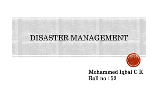 Mohammed Iqbal C K
Roll no : 52
 