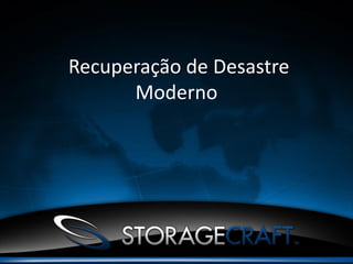 Recuperação de Desastre
      Moderno
 