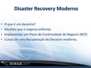 Disaster Recovery Moderno

•   O que é um desastre?
•   Desafios que o negocio enfrenta.
•   Implementar um Plano de Continuidade de Negocio (BCP)
•   Custos de uma Recuperação de Desastre moderna.
 