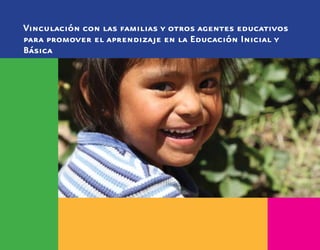 Vinculación con las familias y otros agentes educativos
para promover el aprendizaje en la Educación Inicial y
Básica
 