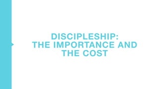 DISCIPLESHIP:
THE IMPORTANCE AND
THE COST
 