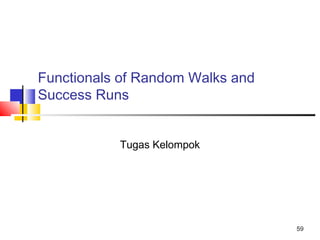 59
Functionals of Random Walks and
Success Runs
Tugas Kelompok
 