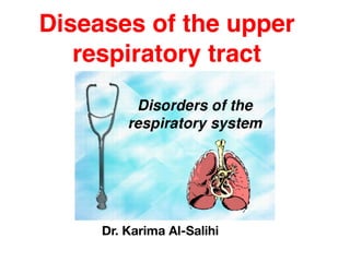 Diseases of the upper
respiratory tract
Dr. Karima Al-Salihi
 