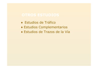 OTROS ESTUDIOS
Estudios de Tráfico
Estudios Complementarios
Estudios de Trazos de la Vía
 