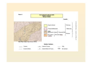 MAPA GEOLOGICO DEL ECUADOR
PUENTE "ANGOSTO"
ESCALA 1:loonoo
D
CJ
EJ
Depósito Ahlvial.
Te:naza.lndiferenciada..
Hclccenc.
Pleistoceno.
~. }Aglonerado volcánico Fonnación Bah .
Plioceno
~ Tcbe erenisca }Fonnaci5n~
L__j ~
COl'll.ado.
SírnholO$ Geolópoos.
~ Limite de Tenaza. Falh.
_ -T- _ Limite Merido de Tellaza.. + Eje SinclinalCordado hüerido.
e
11
A
T
r
..JJ
A
..1
T
r
..e
1
A
A
..1
o
 