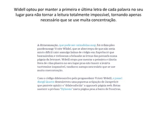 Widell optou por manter a primeira e última letra de cada palavra no seu
lugar para não tornar a leitura totalmente impossível, tornando apenas
necessário que se use muita concentração.
 