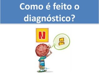 Como é feito o
diagnóstico?
 