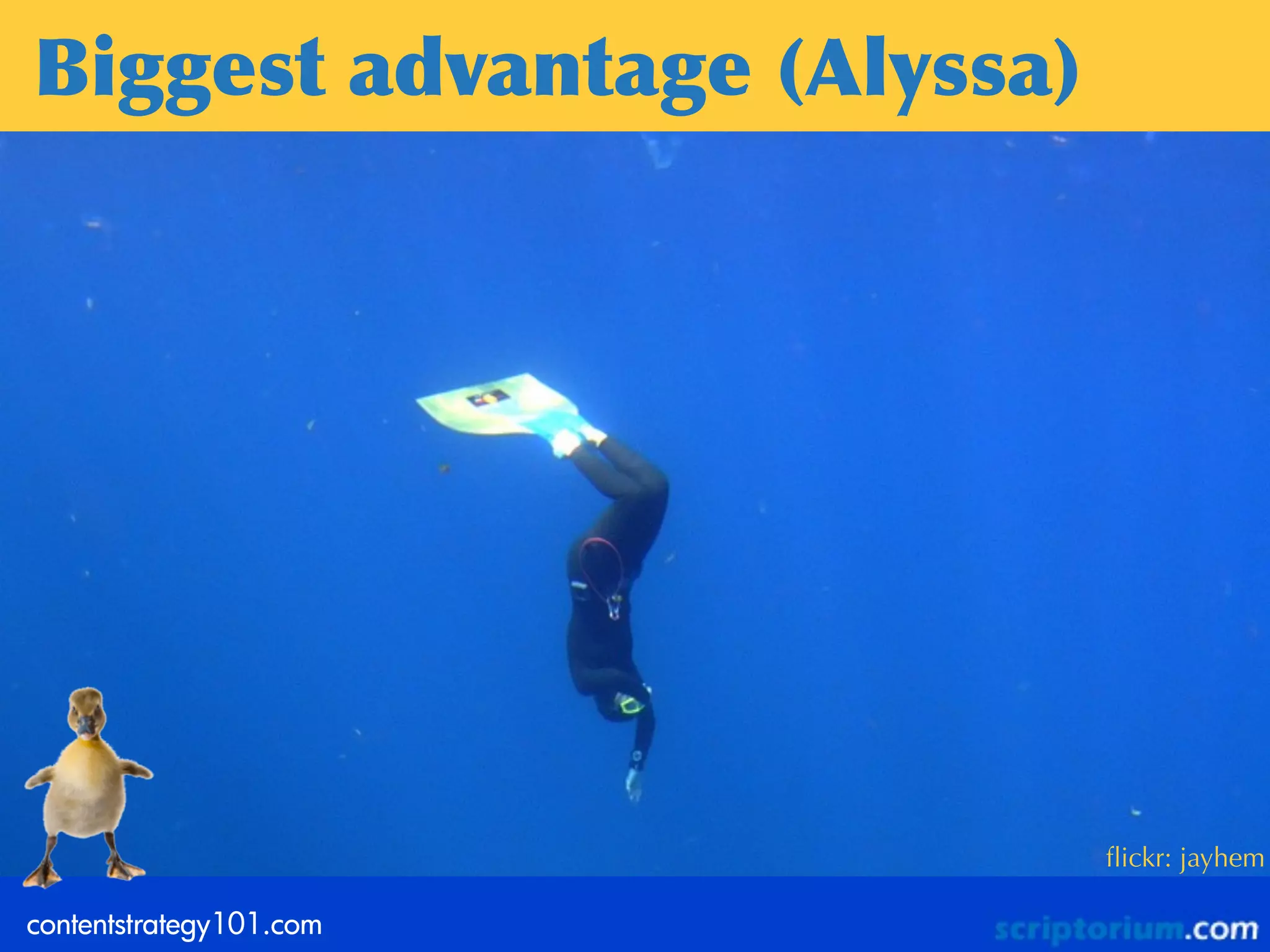 Biggest	
 advantage	
 (Alyssa)




                                 ﬂickr: jayhem

contentstrategy101.com
 