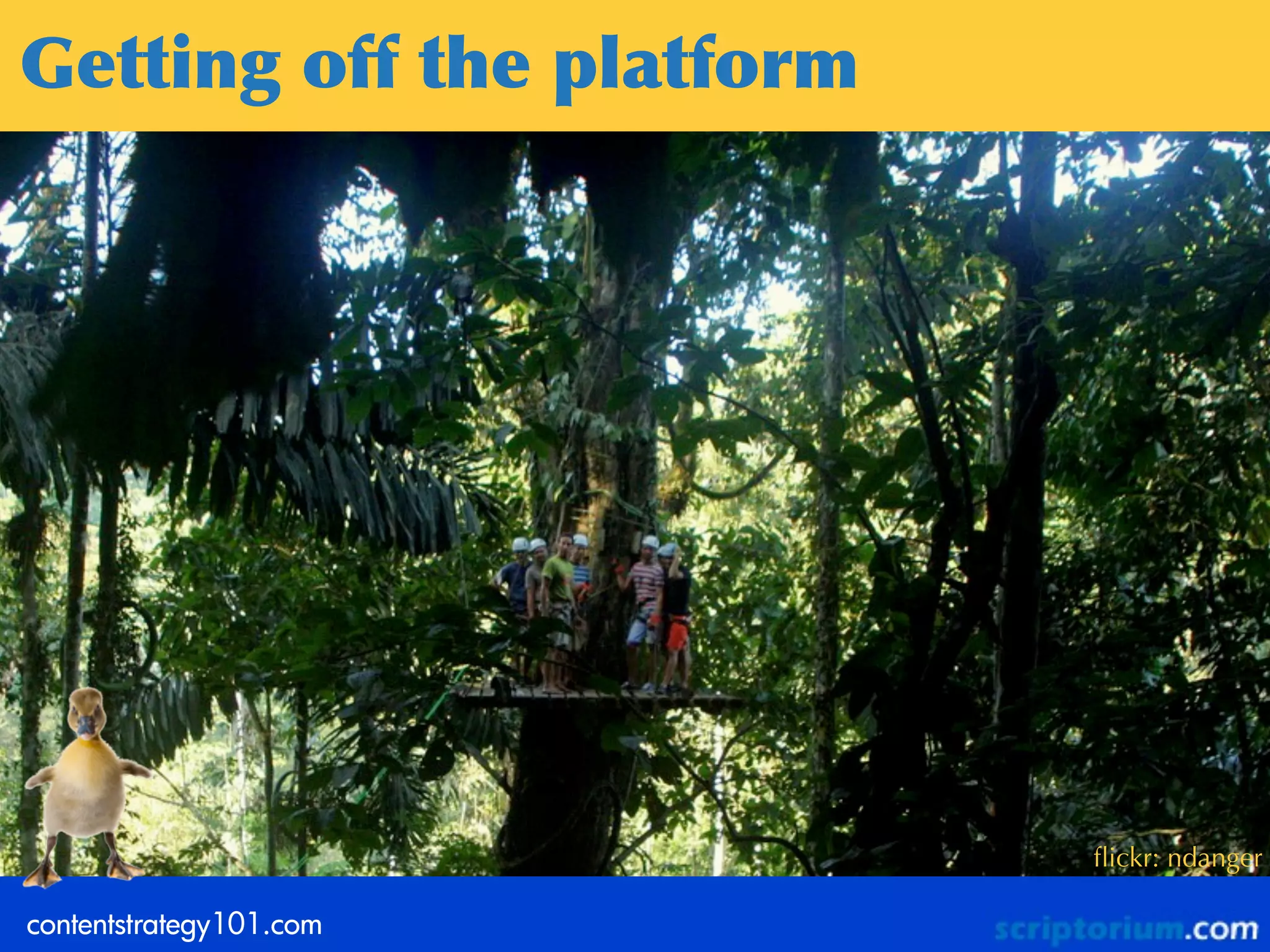 Getting	
 off	
 the	
 platform




                                 ﬂickr: ndanger

contentstrategy101.com
 