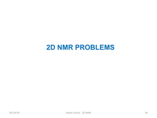 02/19/18 Kalam Sirisha 2D NMR 36
2D NMR PROBLEMS
 