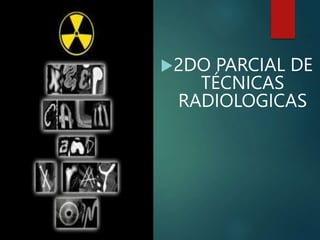 2DO PARCIAL DE
TÉCNICAS
RADIOLOGICAS
 
