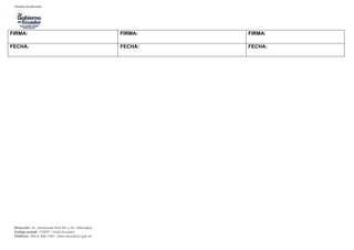 Dirección: Av. Amazonas N34-451 y Av. Atahualpa.
Código postal: 170507 / Quito-Ecuador
Teléfono: 593-2-396-1300 / www.educacion.gob.ec
FIRMA: FIRMA: FIRMA:
FECHA: FECHA: FECHA:
 