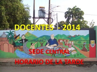 DOCENTES - 2014
SEDE CENTRAL
HORARIO DE LA TARDE

 