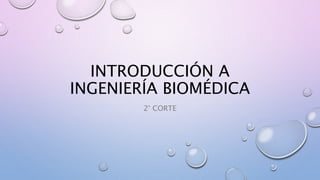 INTRODUCCIÓN A
INGENIERÍA BIOMÉDICA
2° CORTE
 
