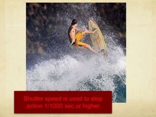 Shutter speed is used to stop action 1/1000 sec or higher