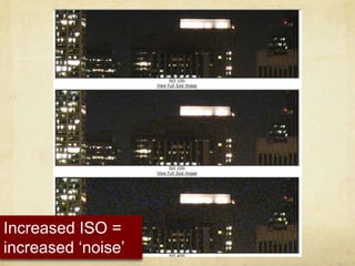 Increased ISO = increased ‘noise’