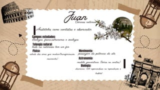 Juan
1
1
Ciências naturais
Aristóteles como cientistas e observador
Campos estudados:
Biologia, física,astronomia e zoologia
Teleogia natural:
tudo na natureza tem um fim
Física:
estudo dos seres que mudam(transformação,
movimento)
Movimento:
passagem da potência do ato
Astronomia:
modelo geocêntrico (terra no centro)
Biologia:
descreveu +500 espécies,base na reprodução e
habitat
 