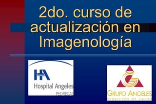 2do. curso de
actualización en
Imagenología
 