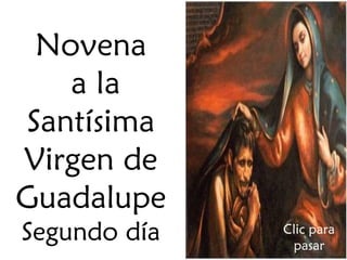 Novena
a la
Santísima
Virgen de
Guadalupe
Segundo día

Clic para
pasar

 