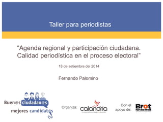 Organiza:
“Agenda regional y participación ciudadana.
Calidad periodística en el proceso electoral”
18 de setiembre del 2014
Taller para periodistas
Con el
apoyo de:
Fernando Palomino
 