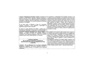 Artículo 6.- Programas de prevención y control.- Corresponde a los     La reproducción y enfermedades de los animales domésticos y de
ministerios de Salud Pública, Agricultura, Ganadería, Acuacultura y    compañía, son aspectos que deben ser abordados de forma transversal,
Pesca en coordinación con los gobiernos autónomos descentralizados     porque inobservar dicha problemática generaría conflictos con temas
municipales y regímenes especiales, implementar los programas de       vinculados al desarrollo territorial, salud pública entre otros. En el
prevención de enfermedades y de control de reproducción de animales    contexto del Informe para primer debate, se solicitó que el servicio de
domésticos y de compañía.                                              salud veterinaria sea público y gratuito, para el tratamiento de
                                                                       enfermedades y lesiones, a lo que la Comisión añade que ese servicio
En las zonas rurales, el Ministerio a cargo de la Agricultura, tendrá dicha característica pero para aquellos animales considerados
Ganadería, Acuacultura y Pesca organizará e implementará los como abandonados, para de esa forma obligar a los propietarios,
programas de atención médica veterinaria.                              poseedores o tenedores de animales domésticos y de compañía a tener
                                                                       como prioridad el cuidado de la salud y control de la reproducción de
El servicio de salud veterinaria será público y gratuito para el los animales a su cargo.
tratamiento de enfermedades y lesiones, para los animales domésticos
y de compañía, considerados en la presente Ley como abandonados.
Artículo 7.- Productos alimenticios para consumo animal.- El En la presente Ley, se toma en cuenta un factor decisivo respecto de
Ministerio que regule los sectores de Agricultura, Ganadería, los alimentos para consumo del animal doméstico y de compañía, que
Acuacultura y Pesca realizará la regulación y control de los productos es el control periódico y responsable de la autoridad pública, de la
alimenticios para consumo animal doméstico y de compañía.              calidad de los productos alimenticios para dichos animales. La
                                                                       Comisión no determina mayores detalles en este artículo pues entiende
                                                                       que la forma de realizar la regulación y control es atribución de la
                                                                       función ejecutiva.
                      CAPITULO TERCERO                                 Las obligaciones constantes en el presente artículo, responden a una
         DE LAS OBLIGACIONES DE LAS PERSONAS                           serie de observaciones realizadas en el primer debate del proyecto de
     RESPONSABLES DE ANIMALES DOMÉSTICOS O DE                          Ley. Como se puede observar se exige a la o el propietario, poseedor o
                            COMPAÑÍA                                   tenedor de los animales, el cuidado del animal, desde mantenerlos en
                                                                       espacios higiénicos, alimentarlos, registrarlos obligatoriamente ante los
Artículo 8.- De las obligaciones de las personas propietarias, GADM y otorgarles atención médico - veterinaria periódicamente.
poseedoras o tenedoras.- Toda persona propietaria, poseedora o
tenedora de un animal doméstico y de compañía, tiene las siguientes
obligaciones:


                                                                       4
 