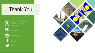 Thank You
Rizal Drive Corner 34th St.
Bonifacio Global City
Taguig City
www.doe.gov.ph
(632) 479 2900
doe.gov.ph
doe_ph
 