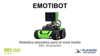 EMOTIBOT
Robótica educativa para el nivel medio
2do. Encuentro
 