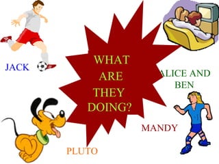 WHAT
JACK
            ARE      ALICE AND
                        BEN
           THEY
          DOING?
                   MANDY

       PLUTO
 