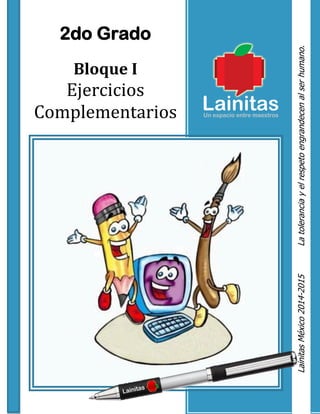 2do Grado
Bloque I
Ejercicios
Complementarios
LainitasMéxico2014-2015Latoleranciayelrespetoengrandecenalserhumano.
 