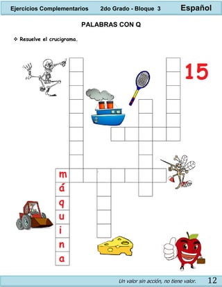Un valor sin acción, no tiene valor. 12
PALABRAS CON Q
 Resuelve el crucigrama.
Ejercicios Complementarios 2do Grado - Bloque 3 Español
 