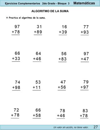 Un valor sin acción, no tiene valor. 27
ALGORITMO DE LA SUMA
 Practica el algoritmo de la suma.
Ejercicios Complementarios 2do Grado - Bloque 3 Matemáticas
 