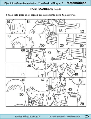 Lainitas México 2014-2015 Un valor sin acción, no tiene valor. 25
ROMPECABEZAS (parte 2)
 Pega cada pieza en el espacio que corresponda de la hoja anterior.
Ejercicios Complementarios 2do Grado - Bloque 3 Matemáticas
 