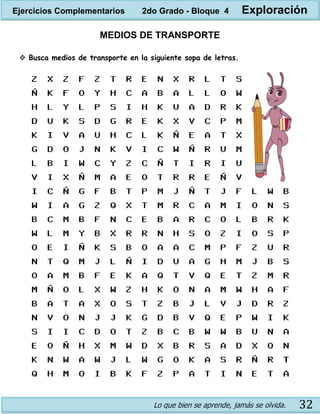 Lo que bien se aprende, jamás se olvida. 32
MEDIOS DE TRANSPORTE
 Busca medios de transporte en la siguiente sopa de letras.
Ejercicios Complementarios 2do Grado - Bloque 4 Exploración
 