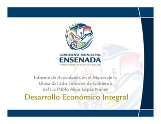 Informe de Actividades en el Marco de la
     Glosa del 2do. Informe de Gobierno
       del Lic Pablo Alejo López Núñez
Desarrollo Económico Integral
                         g
                                             1
 