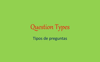 Question Types
Tipos de preguntas
 