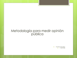Metodología para medir opinión 
pública 
 Marielena Boquillón 
 V’23814988 
 