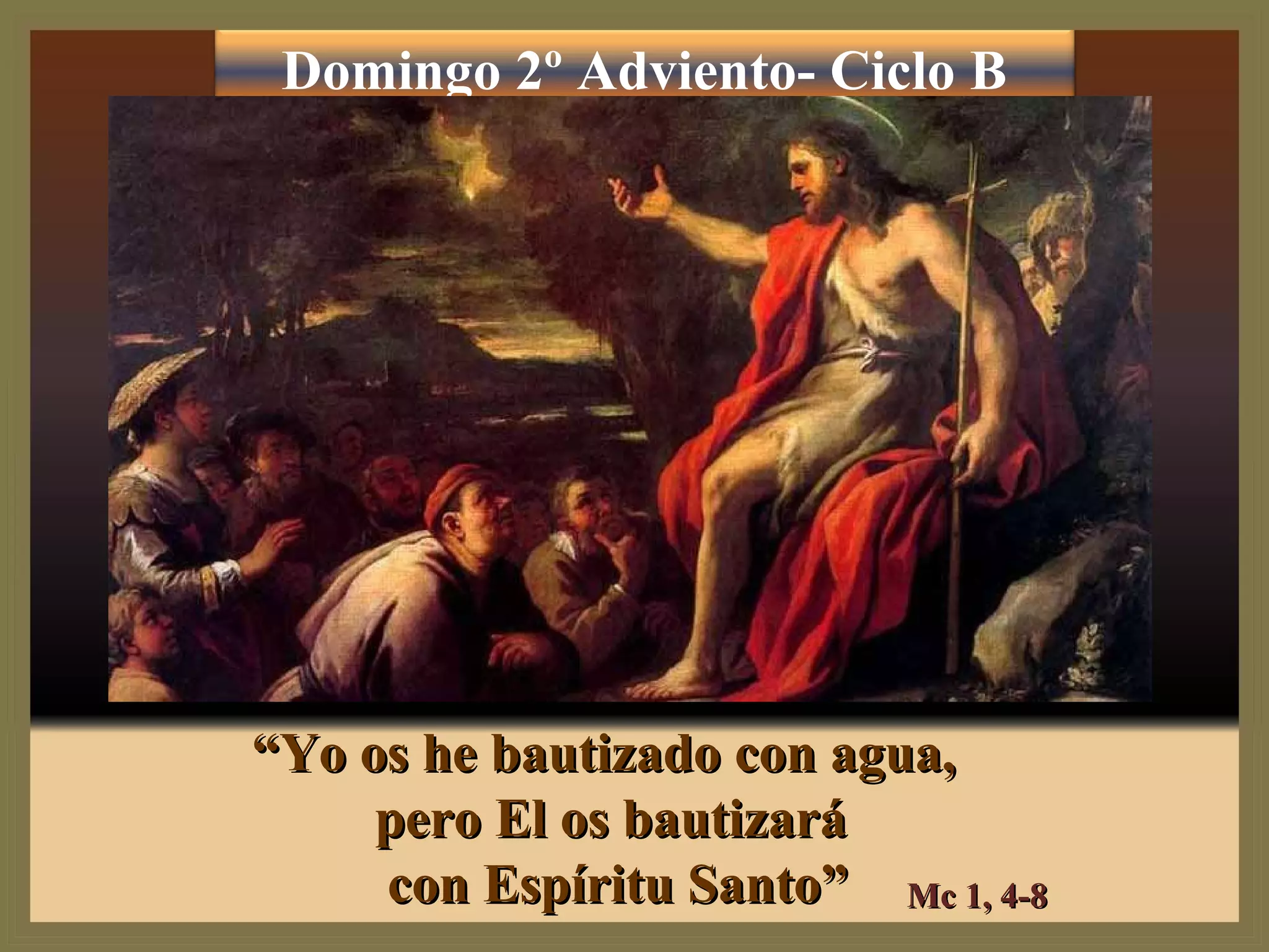 “ Yo os he bautizado con agua, pero El os bautizará con Espíritu Santo” Mc 1, 4-8 Domingo 2º Adviento- Ciclo B