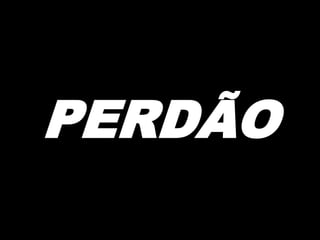 PERDÃO

 