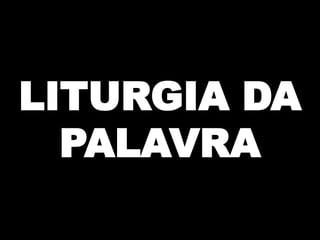 LITURGIA DA
PALAVRA

 
