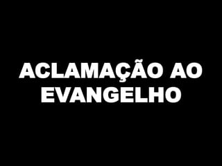 ACLAMAÇÃO AO
EVANGELHO

 