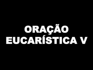 ORAÇÃO
EUCARÍSTICA V

 