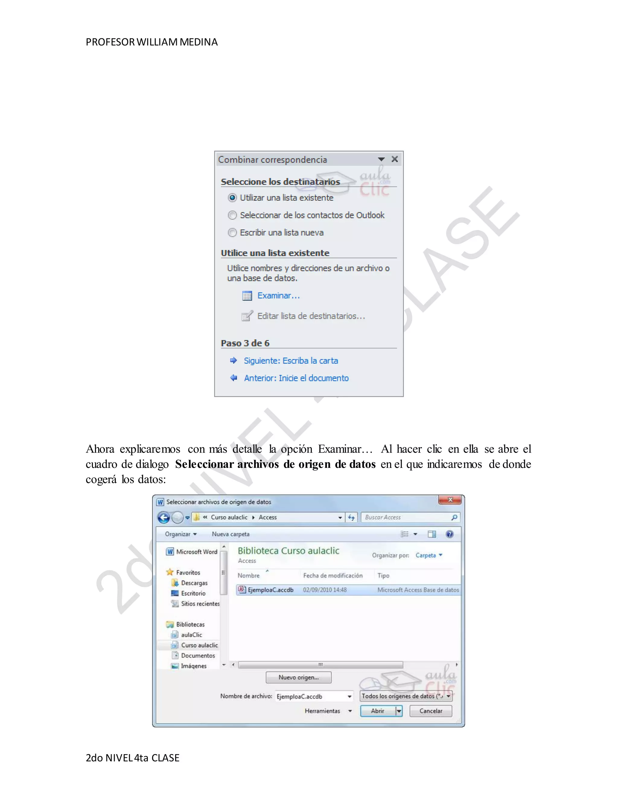 PROFESOR WILLIAM MEDINA 
Ahora explicaremos con más detalle la opción Examinar… Al hacer clic en ella se abre el 
cuadro de dialogo Seleccionar archivos de origen de datos en el que indicaremos de donde 
cogerá los datos: 
2do NIVEL 4ta CLASE 
 