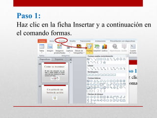 Paso 1:
Haz clic en la ficha Insertar y a continuación en
el comando formas.
 